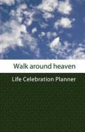 Walk Around Heaven: Life Celebration Planner di G. M. W edito da Createspace
