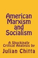 American Marxism and Socialism: A Shockingly Critical Analysis di Julian Chitta edito da Createspace