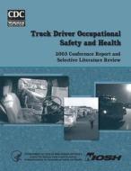 Truck Driver Occupational Safety and Health: 2003 Conference Report and Selective Literature Review di Department of Health and Human Services, Centers for Disease Cont And Prevention, National Institute Fo Safety and Health edito da Createspace