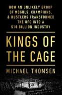Kings of the Cage: How an Unlikely Group of Moguls, Champions, & Hustlers Transformed the Ufc Into a $10 Billion Industry di Michael Thomsen edito da SIMON & SCHUSTER