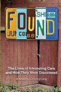 Found: The Lives of Interesting Cars and How They Were Found. a Novel di Gregory Long edito da Createspace