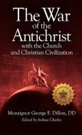 The War of the Antichrist with the Church and Christian Civilization di George F. Dillon edito da TAN BOOKS & PUBL