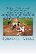 Chips, Crisps and French Fries di MR Jonathan Clark edito da Createspace