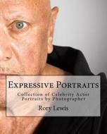 Expressive Portraits: Collection of Celebrity Actor Portraits by Photographer Rory Lewis di MR Rory Paul Lewis edito da Createspace Independent Publishing Platform