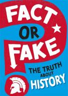 FACT OR FAKE THE TRUTH ABOUT HISTORY di WAYLAND PUBLISHERS edito da FRANKLIN WATTS
