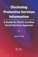 Disclosing Protective Services Information di Aimee N. Wall edito da The University of North Carolina Press