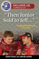 "then Junior Said to Jeff. . .": The Best NASCAR Stories Ever Told [With CD] di David Poole, Jim McLaurin edito da TRIUMPH BOOKS