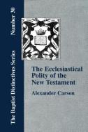 Ecclesiastical Polity of the New Testament di Alexander Carson edito da The Baptist Standard Bearer
