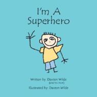 I\'m A Superhero di Daxton Wilde, Sherry Wilde edito da Gibbs M. Smith Inc