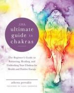 The Ultimate Guide to Chakras di Athena Perrakis edito da Fair Winds Press