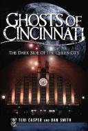 Ghosts of Cincinnati: The Dark Side of the Queen City di Teri Casper, Dan Smith edito da HISTORY PR