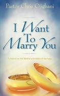 I Want to Marry You di Chris Ojigbani edito da XULON PR