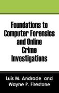 Foundations To Computer Forensics And Online Crime Investigations di Luis M. Andrade, Wayne P. Firestone edito da Outskirts Press