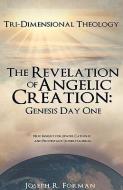The Revelation of Angelic Creation: Genesis Day One di Joseph R. Forman edito da XULON PR