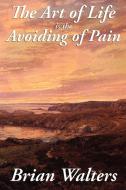 The Art of Life Is the Avoiding of Pain di Brian Walters edito da Wilder Publications