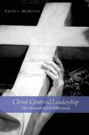 Christ-Centered Leadership di David L. Mckenna edito da Cascade Books