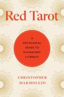 Red Tarot: A Decolonial Guide to Divinatory Literacy di Chris Marmolejo edito da NORTH ATLANTIC BOOKS