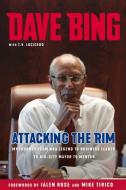 Dave Bing: Attacking the Rim: My Unlikely Journey from NBA Legend to Business Leader to Big-City Mayor to Mentor di Dave Bing edito da TRIUMPH BOOKS