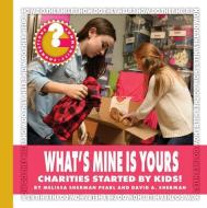 What's Mine Is Yours: Charities Started by Kids! di Melissa Sherman Pearl, David A. Sherman edito da CHERRY LAKE PUB