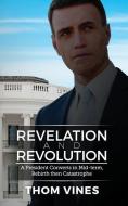 Revelation and Revolution: A President Converts in Mid-Term, Rebirth or Catastrophe di Thom Vines edito da WALDORF PUB