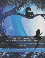 THROUGH THE LOOKING GLASS AND WHAT ALIC di LEWIS CARROLL edito da LIGHTNING SOURCE UK LTD