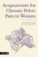 ACUPUNCTURE FOR CHRONIC PELVIC PAIN IN di OOI THYE CHONG edito da JESSICA KINGSLEY