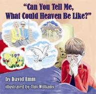 Can You Tell Me, What Could Heaven Be Like? di David Emm edito da New Canaan Publishing Company