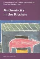 Authenticity in the Kitchen: Proceedings of the Oxford Symposium on Food and Cookery 2005 edito da Prospect Books (UK)