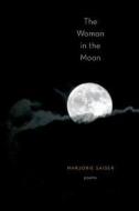 The Woman In The Moon di Marjorie Saiser edito da Backwaters Press