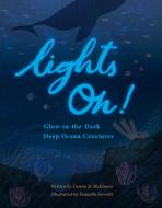 Lights On!: Glow-In-The-Dark Deep Ocean Creatures di Donna B. McKinney edito da YEEHOO PR