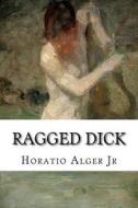 Ragged Dick di Horatio Alger edito da Createspace Independent Publishing Platform