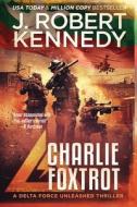 Charlie Foxtrot di J. Robert Kennedy edito da UnderMill Press