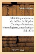 Bibliotheque Musicale Du Theatre De L'Opera. Catalogue Historique, Chronologique, Anecdoctique di LAJARTE-T edito da Hachette Livre - BNF