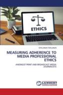 MEASURING ADHERENCE TO MEDIA PROFESSIONAL ETHICS di Iorlumun Tarlumun edito da LAP LAMBERT Academic Publishing