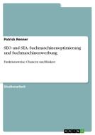 SEO und SEA. Suchmaschinenoptimierung und Suchmaschinenwerbung di Patrick Renner edito da GRIN Verlag