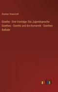 Goethe - Drei Vorträge: Die Jugendsprache Goethes - Goethe und die Romantik - Goethes Ballade di Stephan Waetzoldt edito da Outlook Verlag