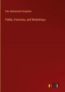 Fields, Factories, and Workshops di Petr Alekseevich Kropotkin edito da Outlook Verlag