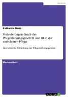 Veränderungen durch das Pflegestärkungsgesetz II und III in der ambulanten Pflege di Katharina Daub edito da GRIN Verlag