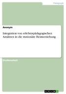 Integration von erlebnispädagogischen Ansätzen in die stationäre Heimerziehung di Anonym edito da GRIN Verlag
