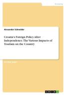 Croatia's Foreign Policy After Independence. The Various Impacts of Tourism on the Country di Alexander Schneider edito da GRIN Verlag