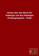 Gesetz über den Beruf der Podologin und des Podologen (Podologengesetz - PodG) di Ohne Autor edito da Outlook Verlag
