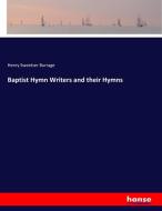 Baptist Hymn Writers and their Hymns di Henry Sweetser Burrage edito da hansebooks