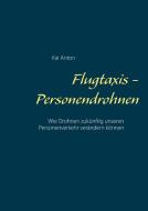 Flugtaxis - Personendrohnen di Kai Anton edito da Books on Demand