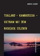 Thailand - Kambodscha - Vietnam Mit Dem Rucksack Erleben di Andreas Brandt edito da Books On Demand