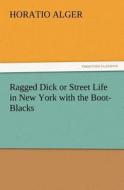 Ragged Dick or Street Life in New York with the Boot-Blacks di Horatio Alger edito da tredition GmbH