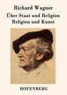 Über Staat und Religion / Religion und Kunst di Richard Wagner edito da Hofenberg
