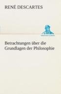 Betrachtungen über die Grundlagen der Philosophie di René Descartes edito da TREDITION CLASSICS