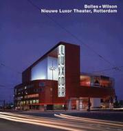 Bolles + Wilson, Nieuwe Luxor Theater, Rotterdam: Opus 47 di Mirko Zardini edito da Axel Menges