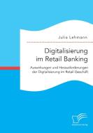 Digitalisierung im Retail Banking: Auswirkungen und Herausforderungen der Digitalisierung im Retail-Geschäft di Julia Lehmann edito da Bedey Media GmbH
