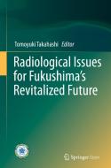 Radiological Issues for Fukushima¿s Revitalized Future di Tomoyuki Takahashi edito da Springer